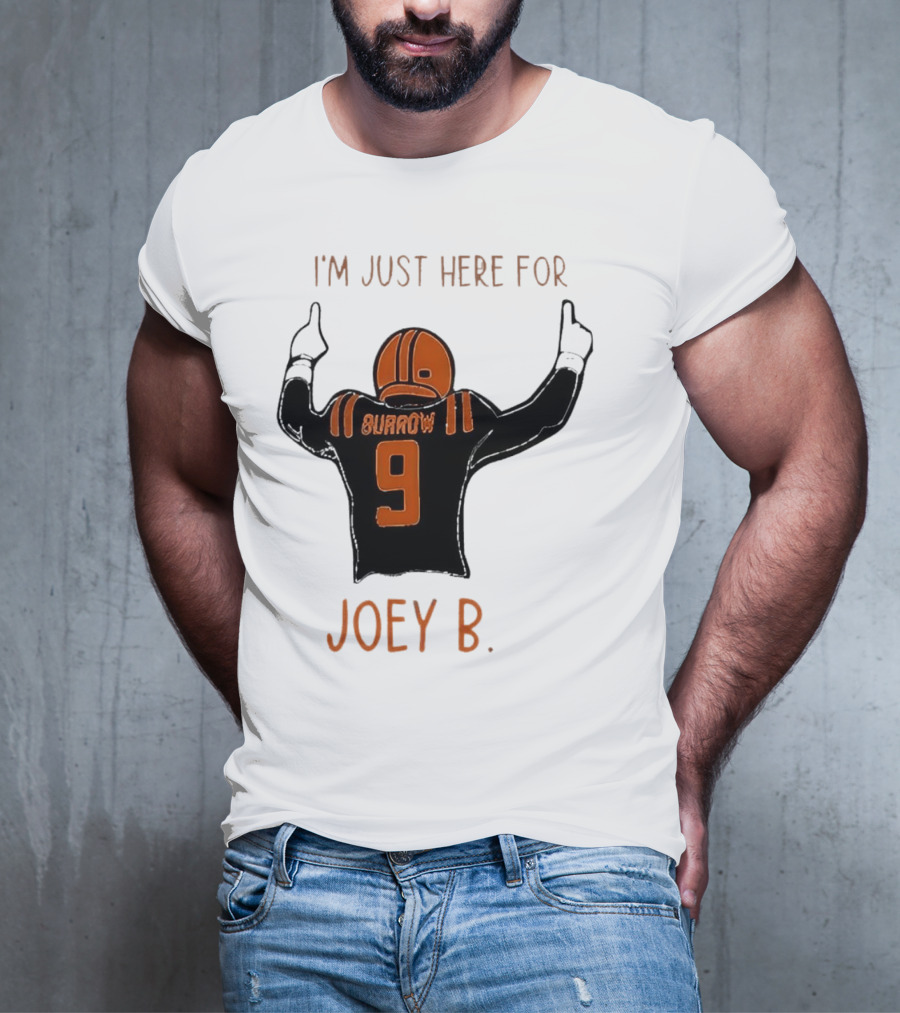 I'm Just Here For Joey B Burrow 9 Cincinnati Bengals T-Shirt