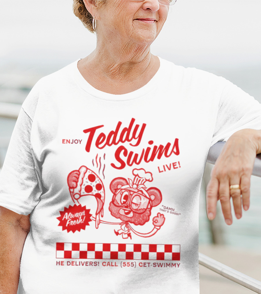 Enjoy Teddy Swims Live Always Fresh Pizza He Delivers Call 555 Get-Swimmy T-Shirt