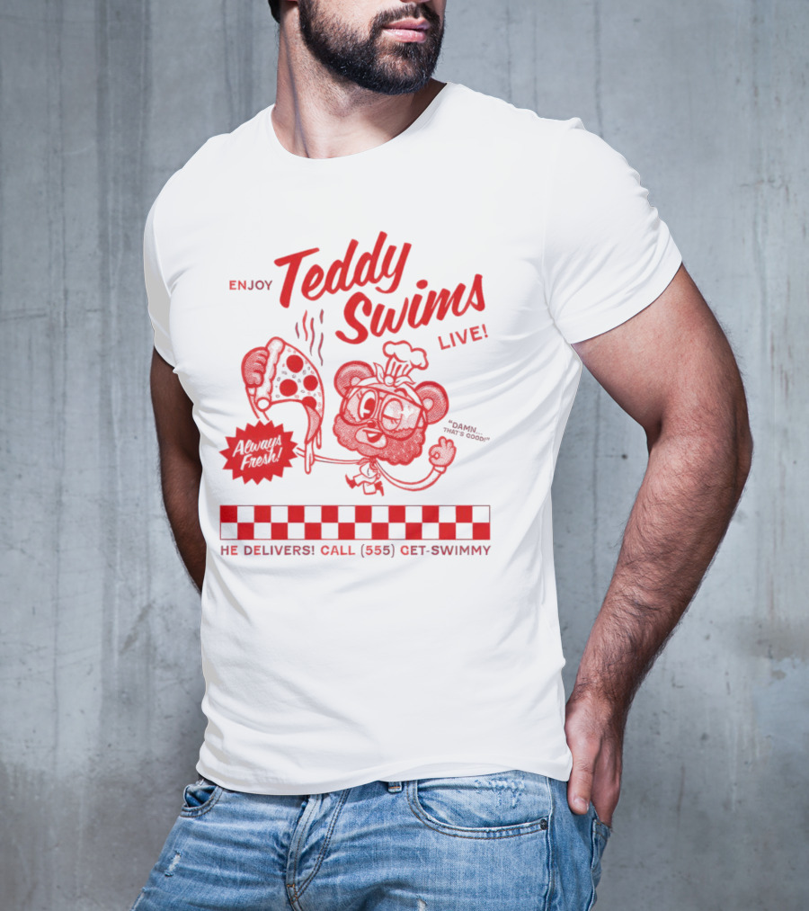Enjoy Teddy Swims Live Always Fresh Pizza He Delivers Call 555 Get-Swimmy T-Shirt