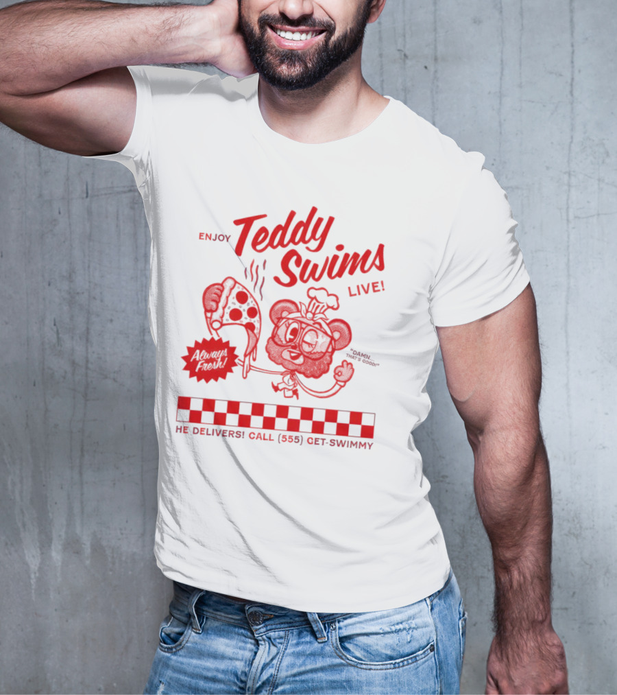 Enjoy Teddy Swims Live Always Fresh Pizza He Delivers Call 555 Get-Swimmy T-Shirt