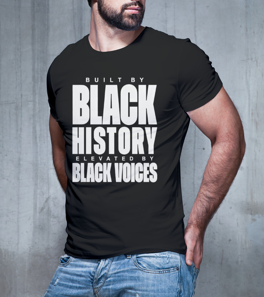 Built By Black History Elevated By Black Voices T-Shirt