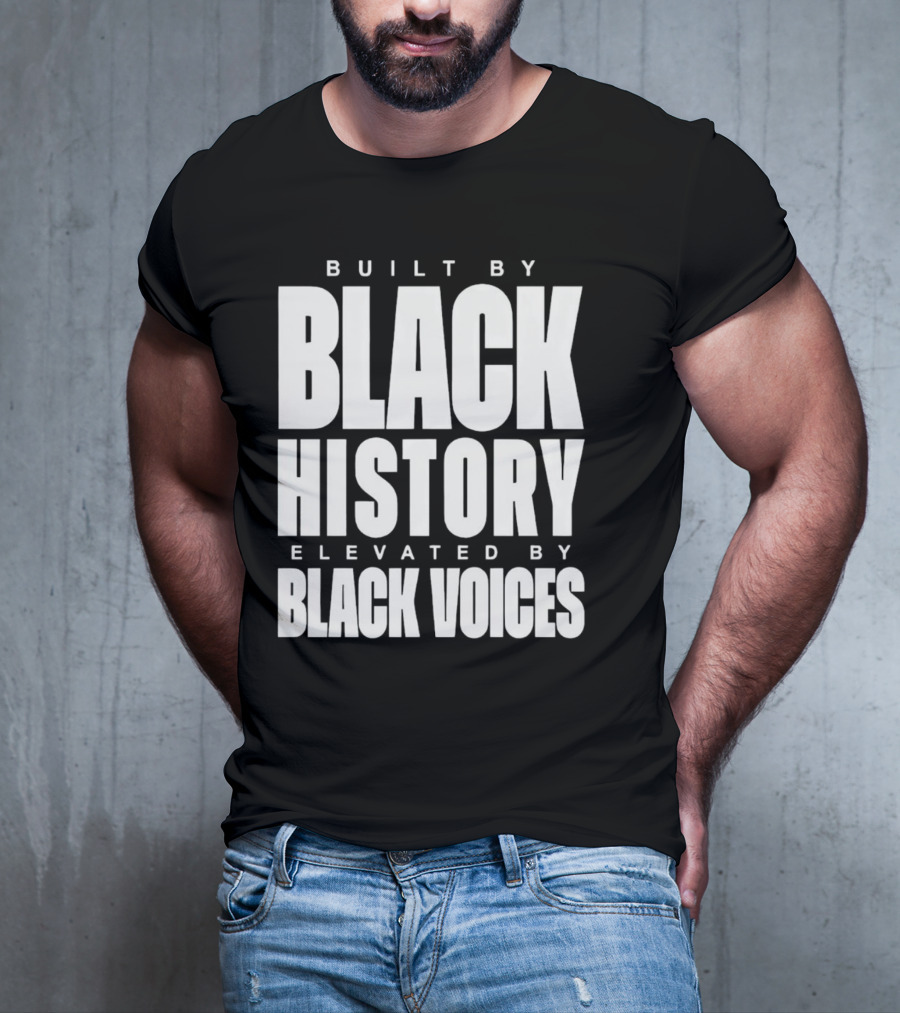 Built By Black History Elevated By Black Voices T-Shirt