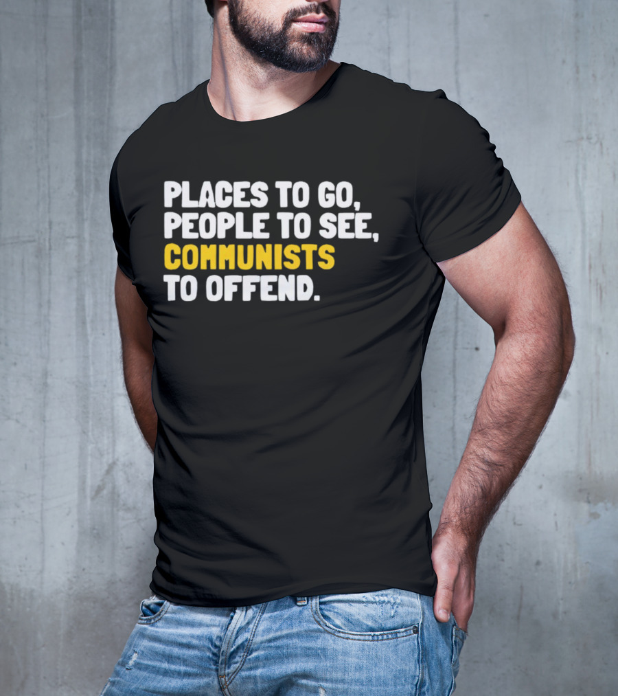 Places To Go People To See Communists To Offend T-Shirt