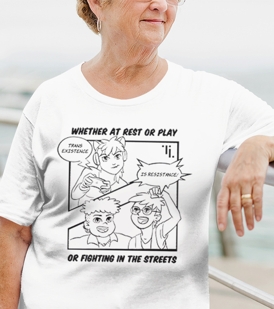 Trans Existence Is Resistance Whether At Rest Or Play Or Fighting In The Streets T-Shirt