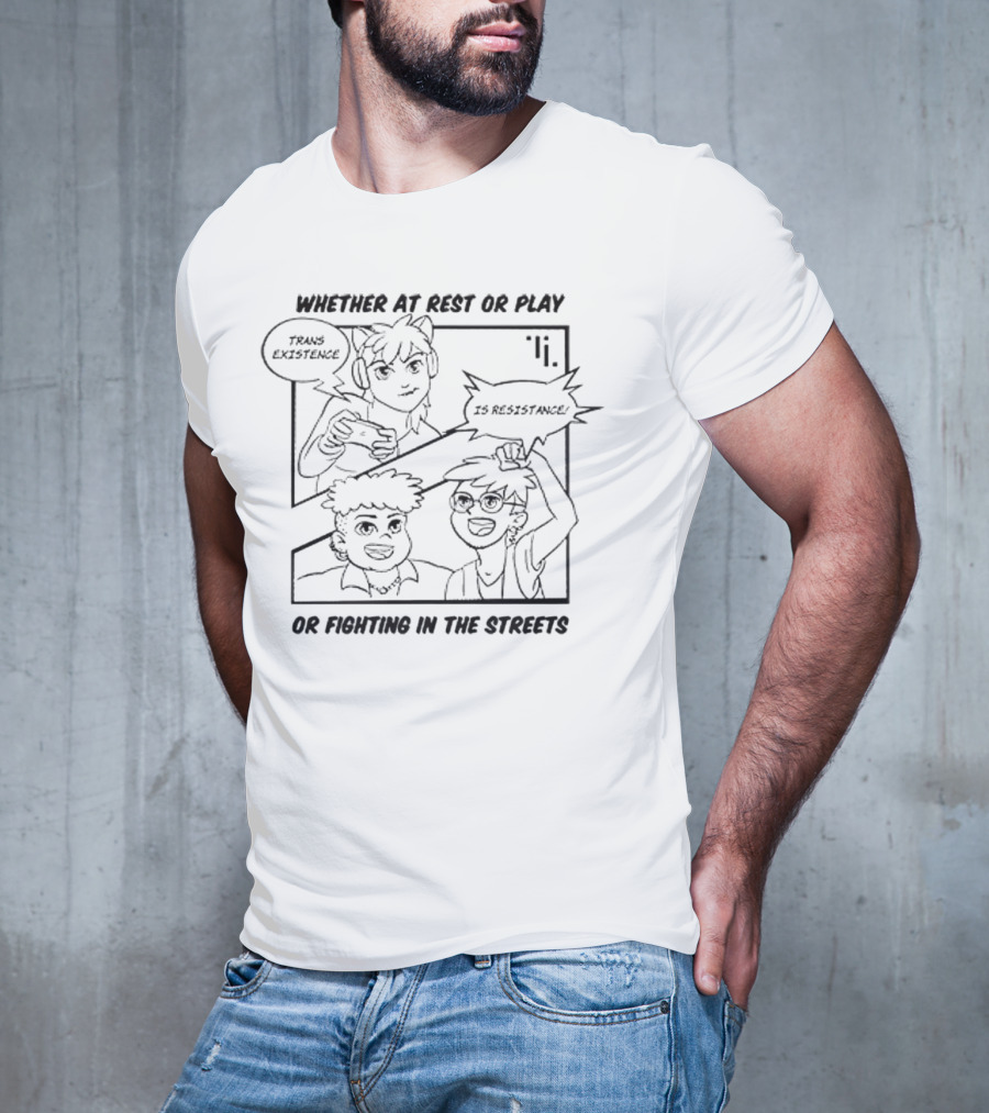 Trans Existence Is Resistance Whether At Rest Or Play Or Fighting In The Streets T-Shirt