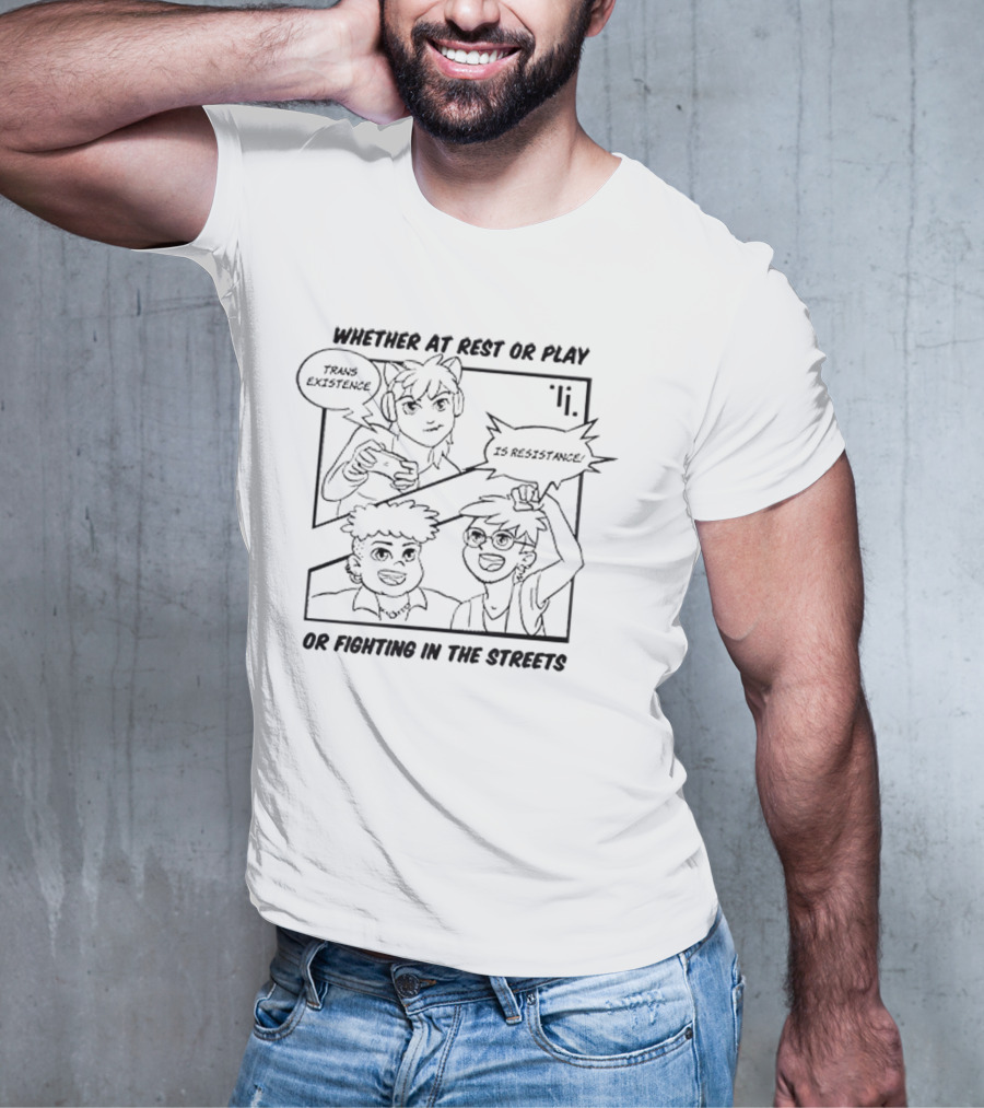 Trans Existence Is Resistance Whether At Rest Or Play Or Fighting In The Streets T-Shirt