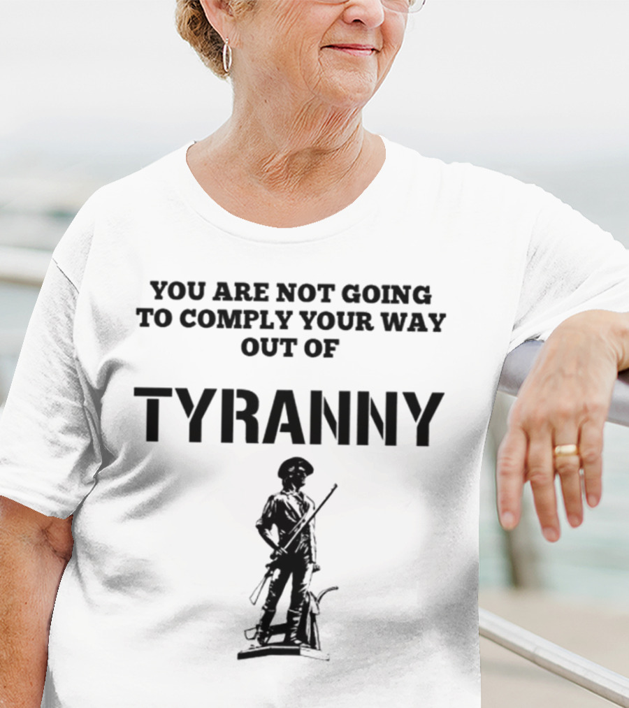 You Are Not Going To Comply Your Way Out Of Tyranny Revolutionary Soldier T-Shirt