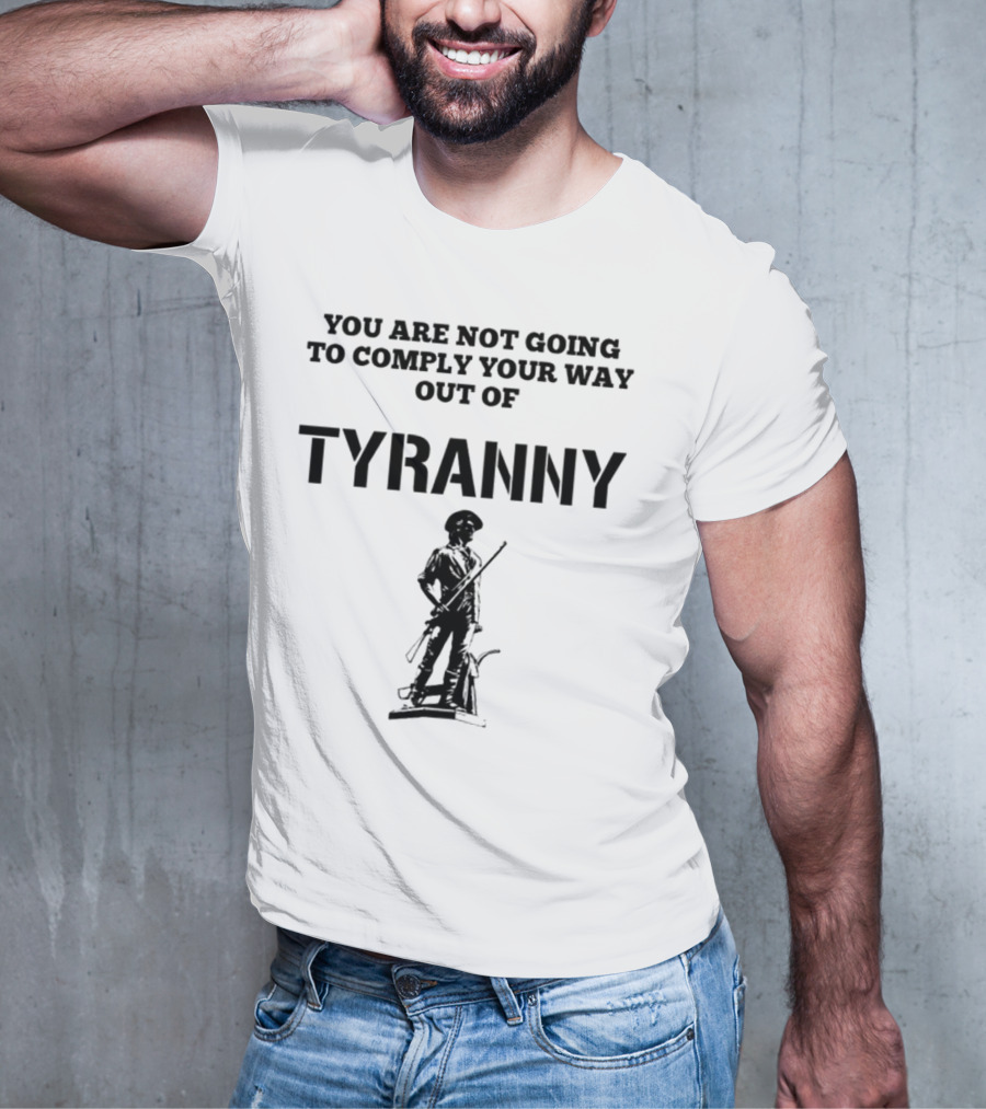 You Are Not Going To Comply Your Way Out Of Tyranny Revolutionary Soldier T-Shirt