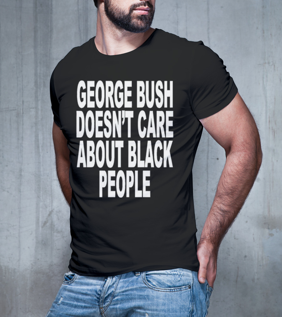 George Bush Doesn’t Care About Black People Revive T-Shirt