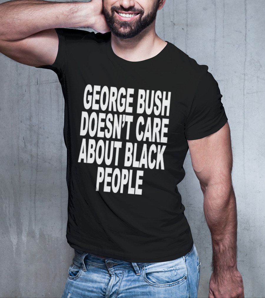 George Bush Doesn’t Care About Black People Revive T-Shirt
