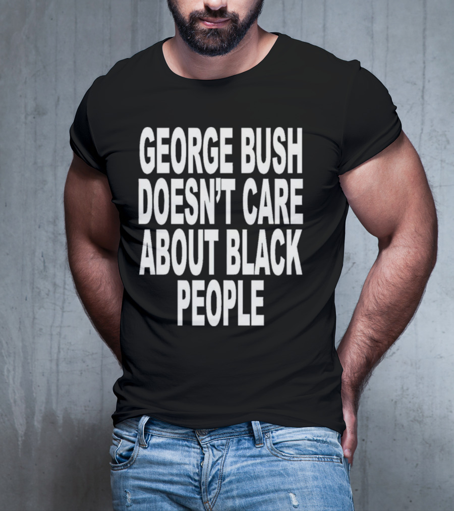 George Bush Doesn’t Care About Black People Revive T-Shirt