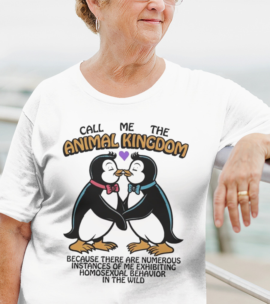 Call Me The Animal Kingdom Because There Are Numerous Instances Of Me Exhibiting Homosexual Behavior In The Wild T-Shirt