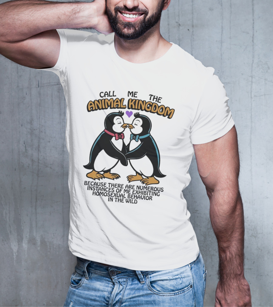 Call Me The Animal Kingdom Because There Are Numerous Instances Of Me Exhibiting Homosexual Behavior In The Wild T-Shirt