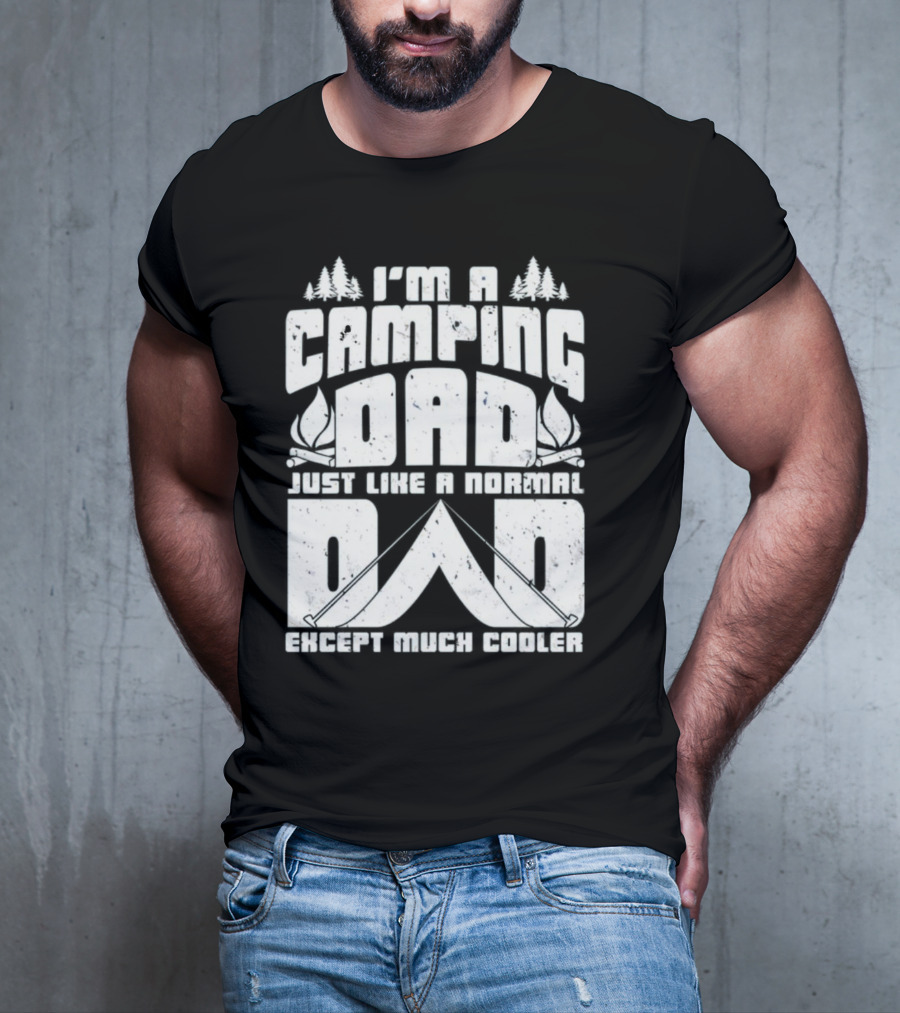 I’m A Camping Dad Just Like A Normal Dad Except Much Cooler With Campfire And Trees T-Shirt