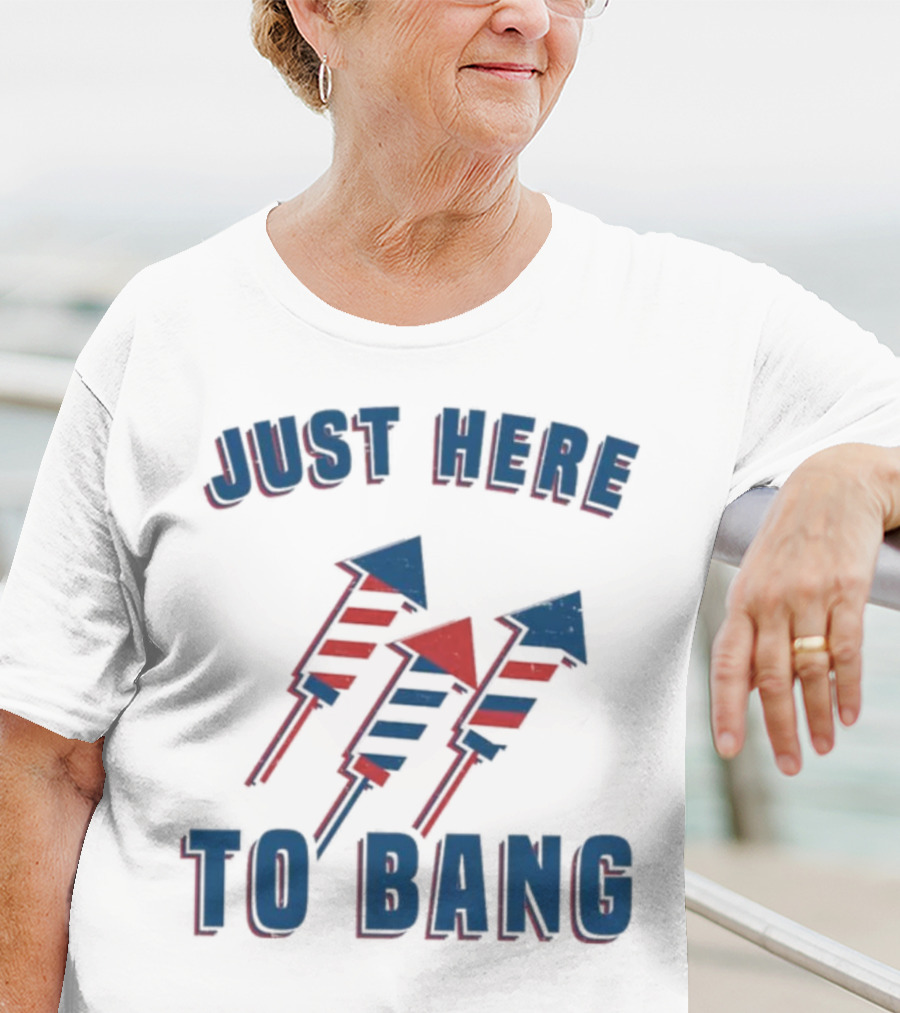 Just Here To Bang Fireworks Red White Blue T-Shirt