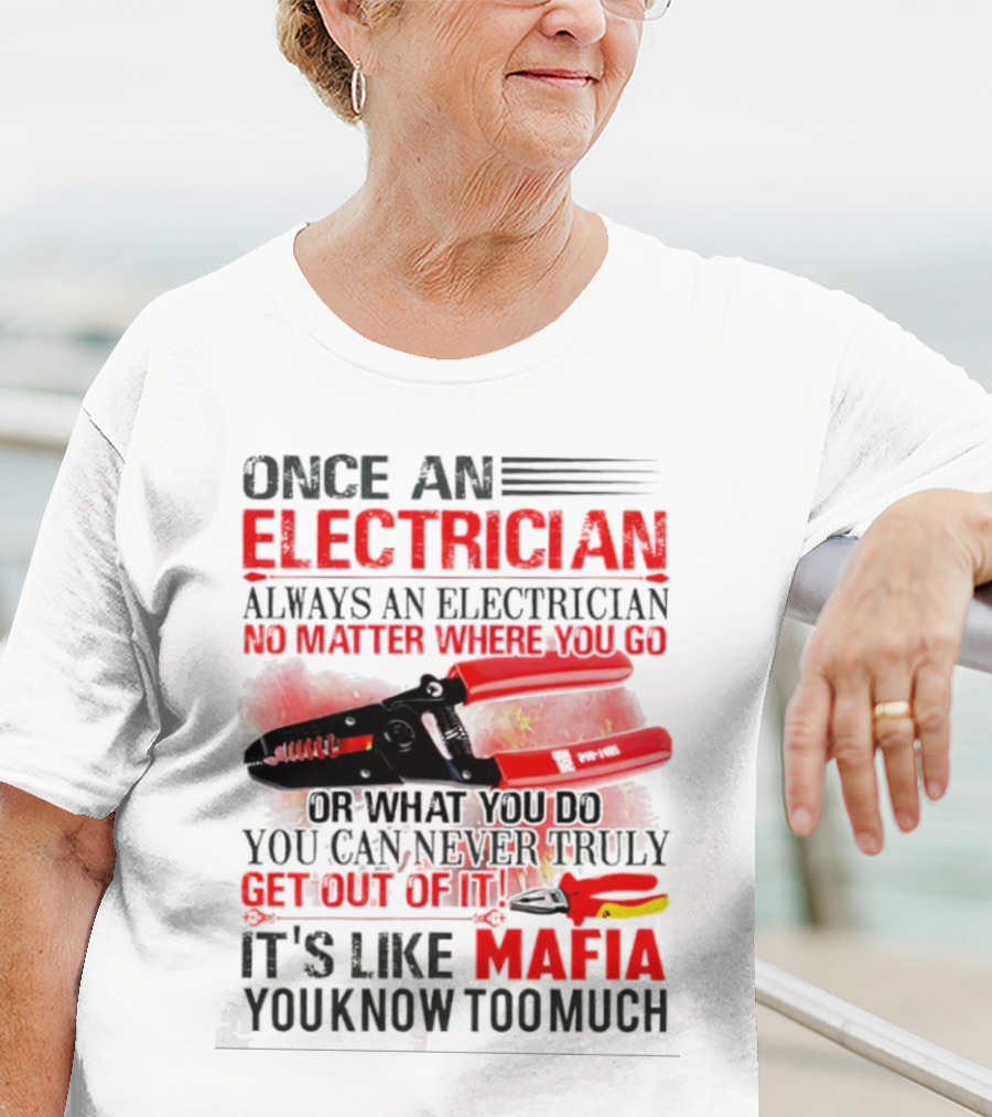 Once An Electrician No Matter Where You Go It's Like Mafia You Know Too Much T-Shirt