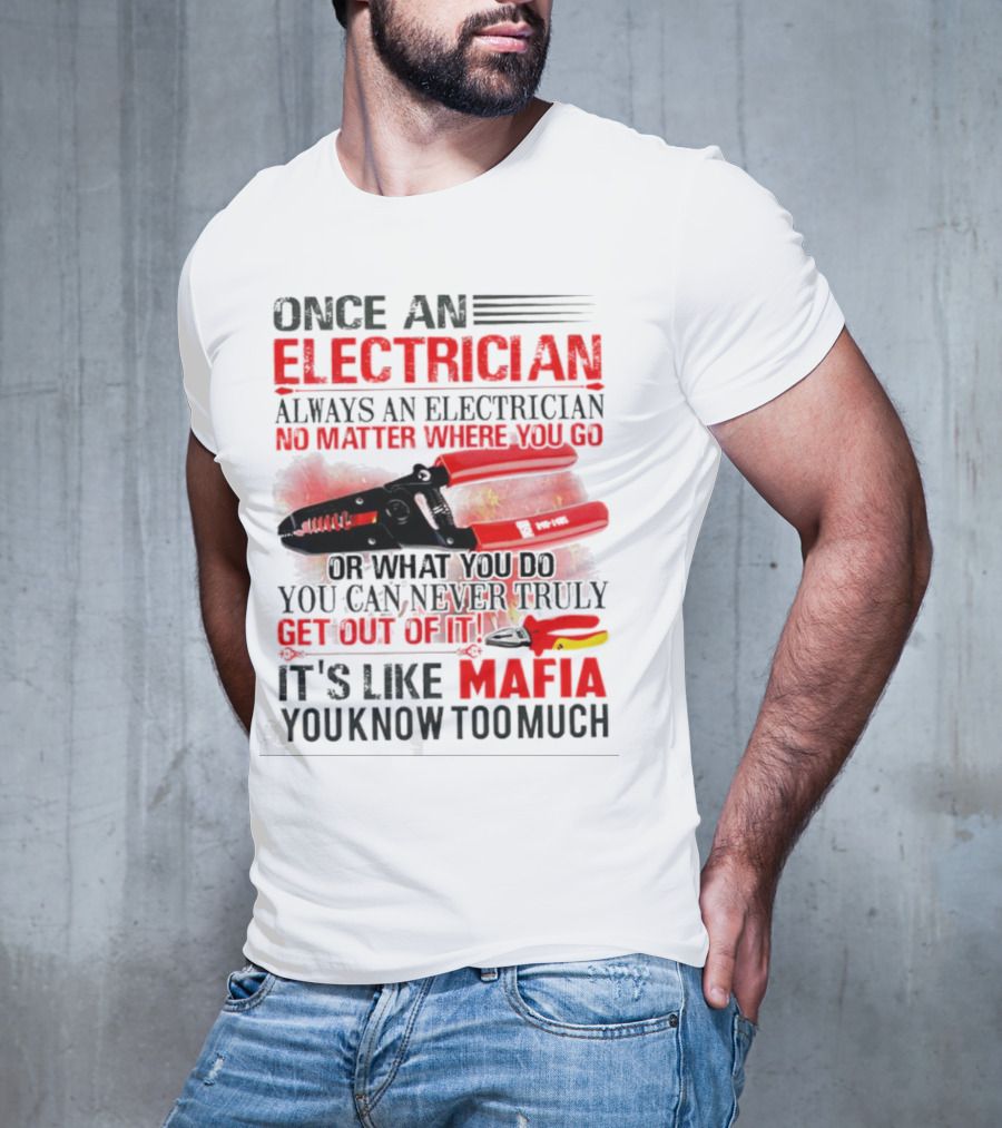 Once An Electrician No Matter Where You Go It's Like Mafia You Know Too Much T-Shirt