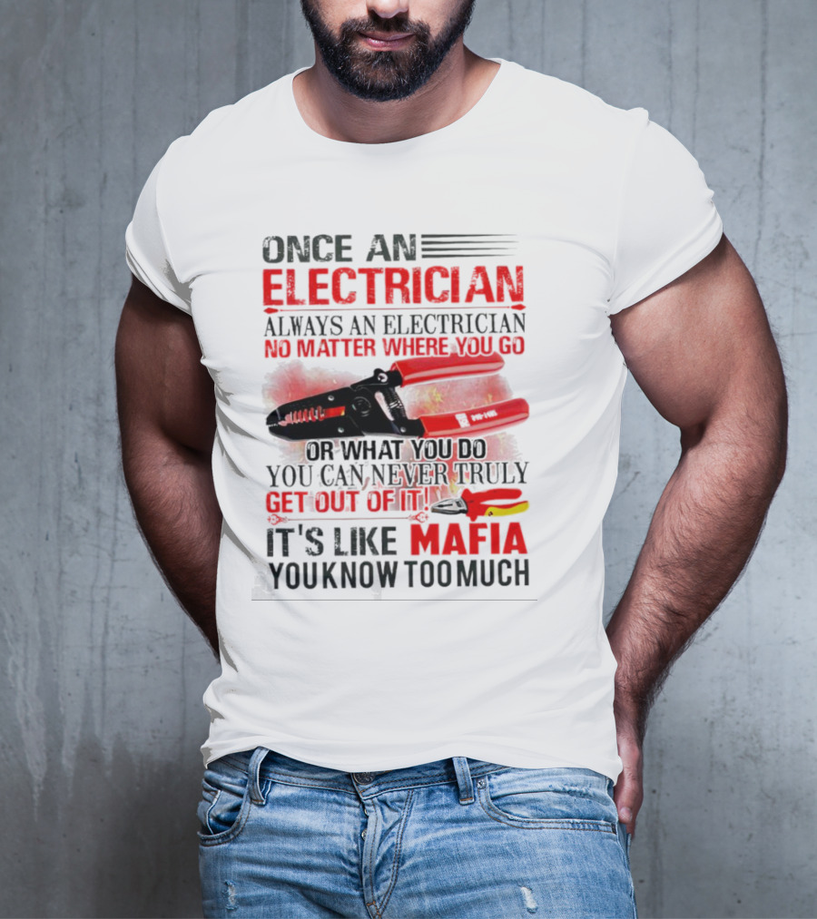 Once An Electrician No Matter Where You Go It's Like Mafia You Know Too Much T-Shirt