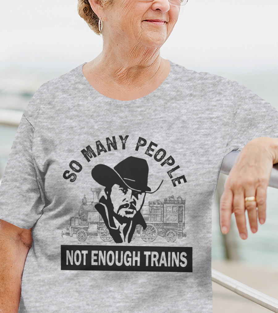 So Many People Not Enough Trains Cowboy And Steam Locomotive T-Shirt