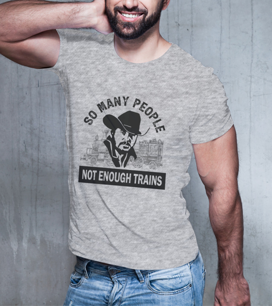 So Many People Not Enough Trains Cowboy And Steam Locomotive T-Shirt