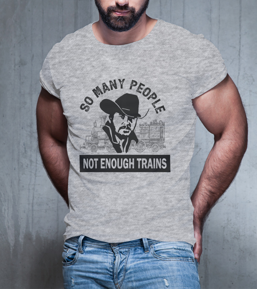 So Many People Not Enough Trains Cowboy And Steam Locomotive T-Shirt