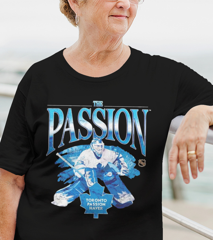 The Passion Toronto Passion Haver NHL Hockey Goalie Leafs Fan T-Shirt