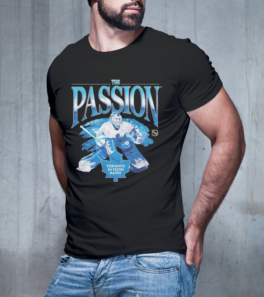 The Passion Toronto Passion Haver NHL Hockey Goalie Leafs Fan T-Shirt