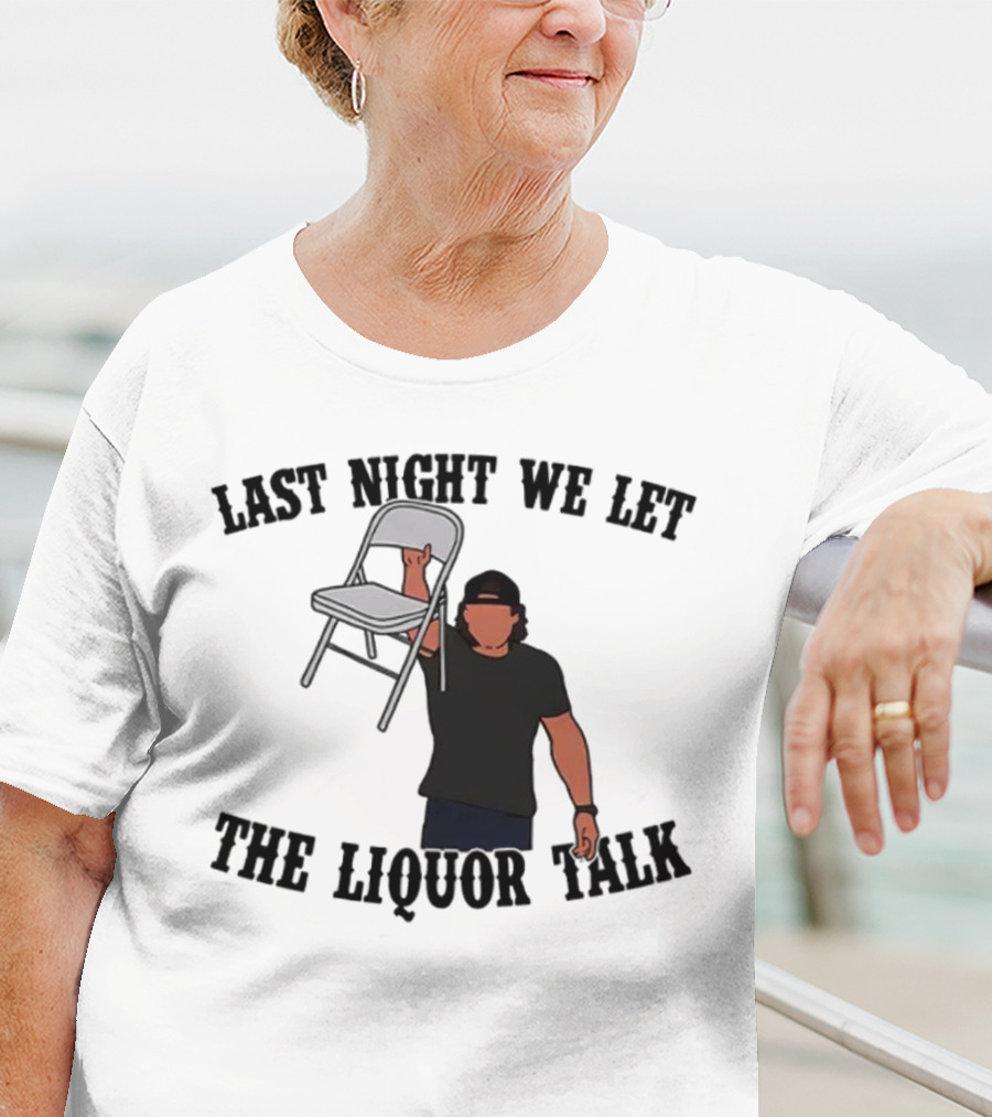 Last Night We Let The Liquor Talk Folded Chair Raised T-Shirt