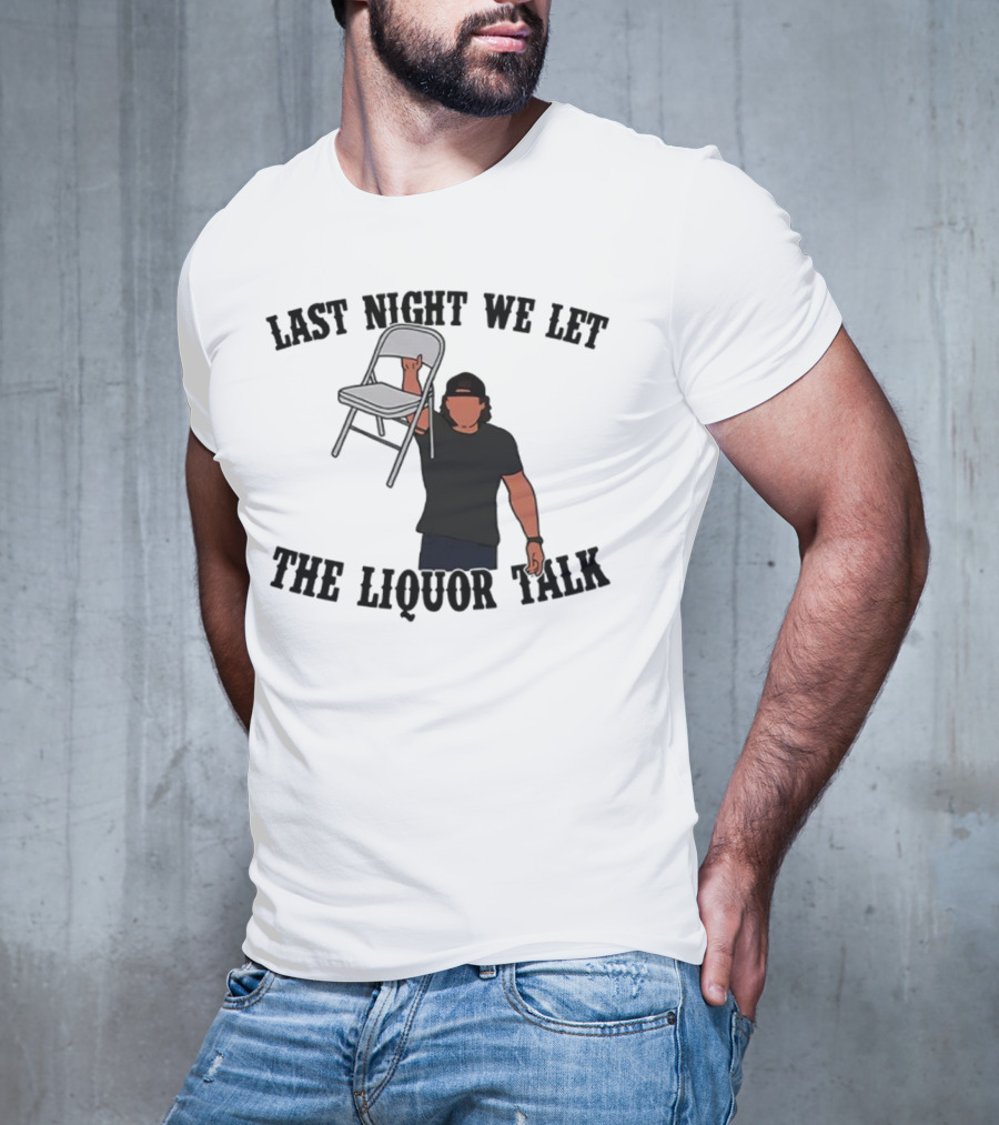 Last Night We Let The Liquor Talk Folded Chair Raised T-Shirt