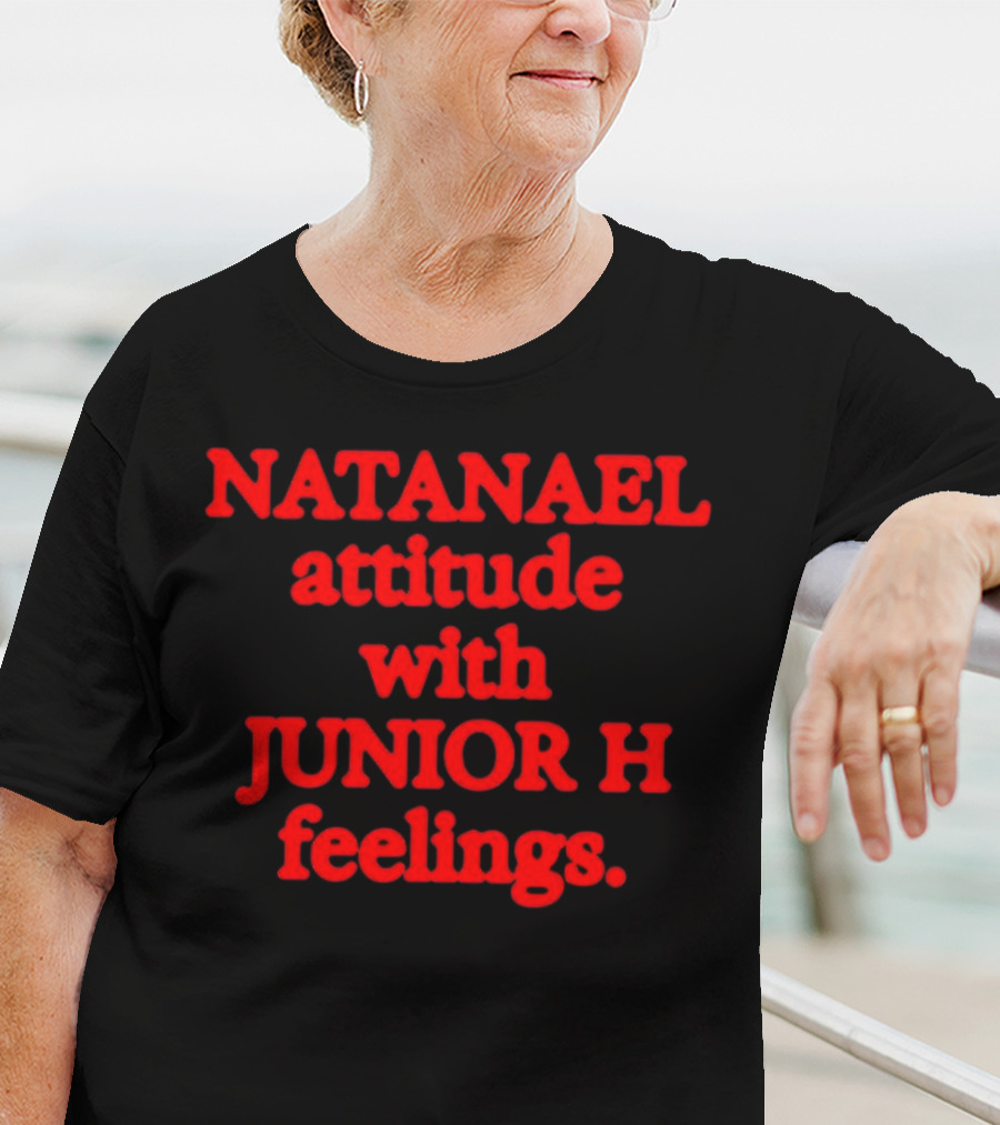 NATANAEL Attitude And JUNIOR H Feelings T-Shirt