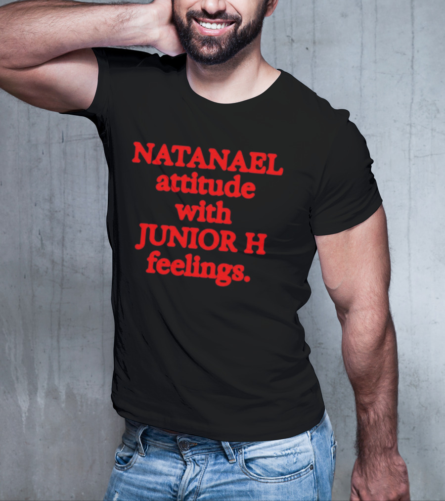 NATANAEL Attitude And JUNIOR H Feelings T-Shirt