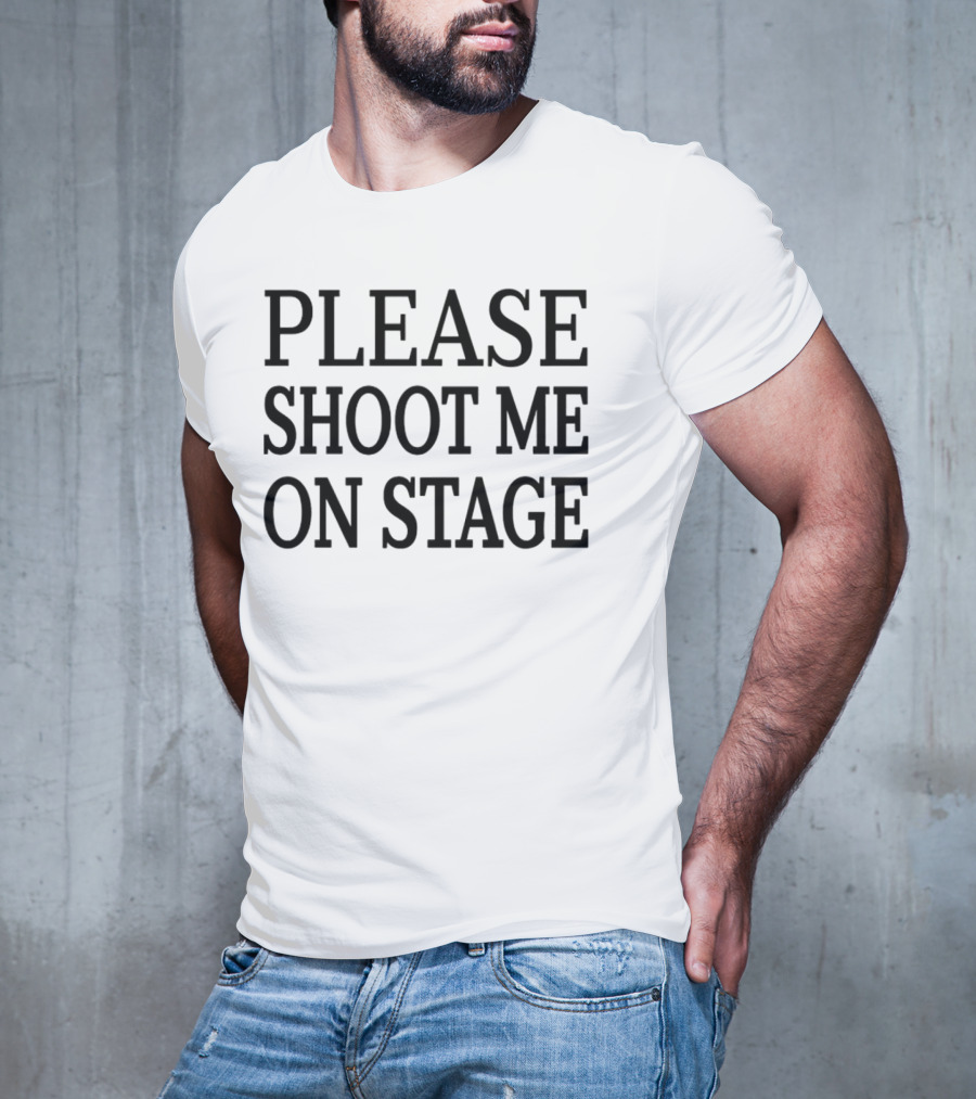 Please Shoot Me On Stage T-Shirt