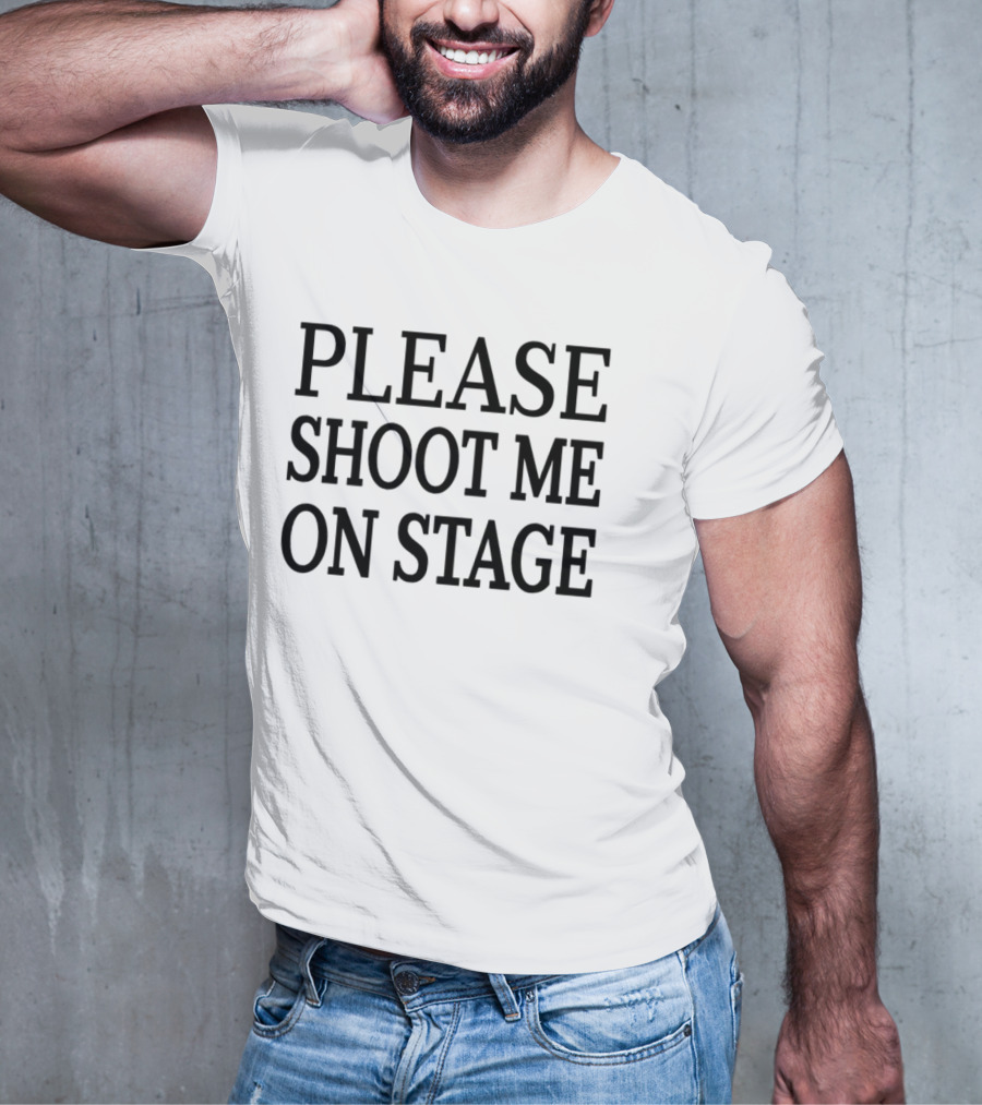 Please Shoot Me On Stage T-Shirt