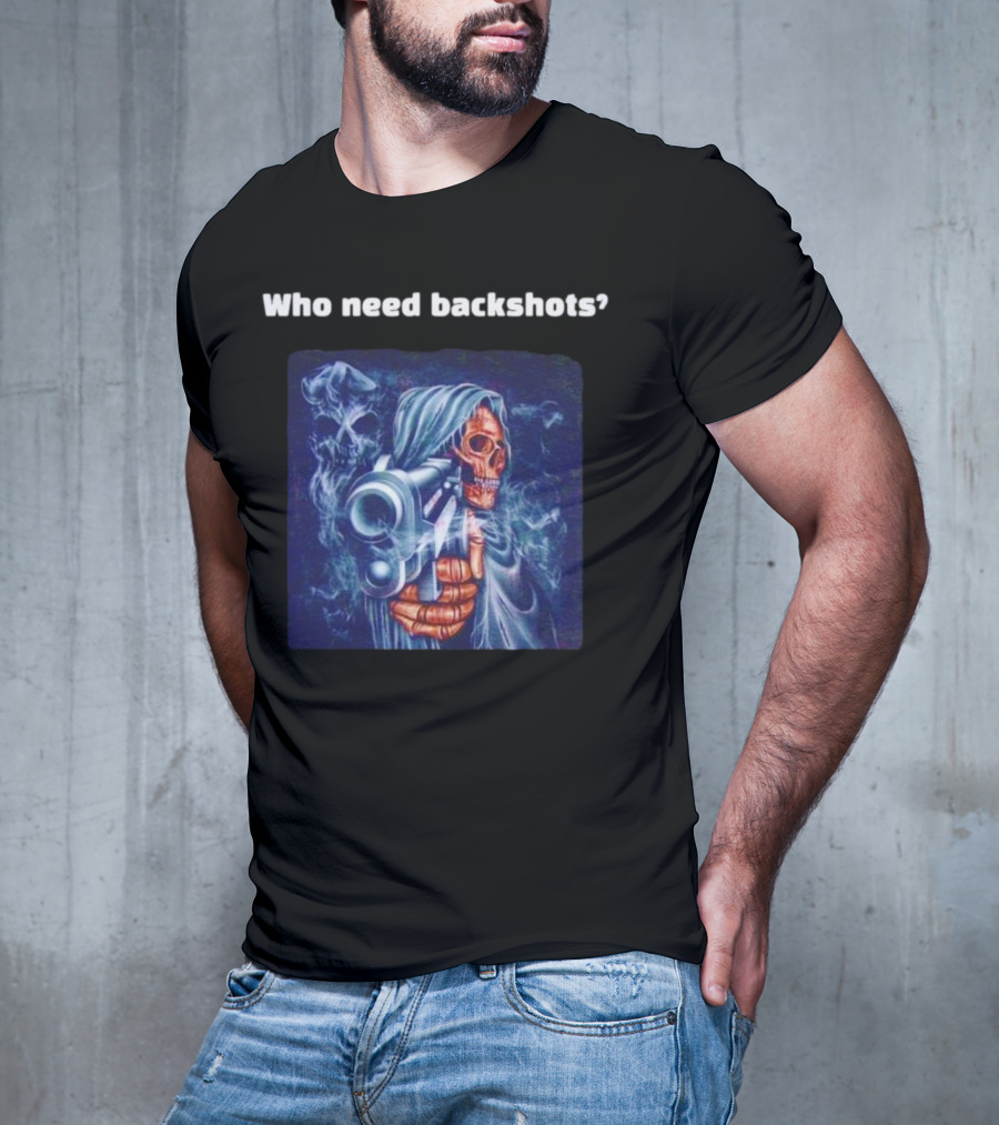 Who Need Backshots Grim Reaper Gun Smoke T-Shirt