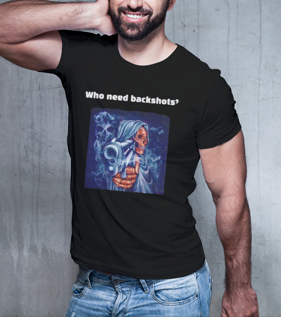 Who Need Backshots Grim Reaper Gun Smoke T-Shirt