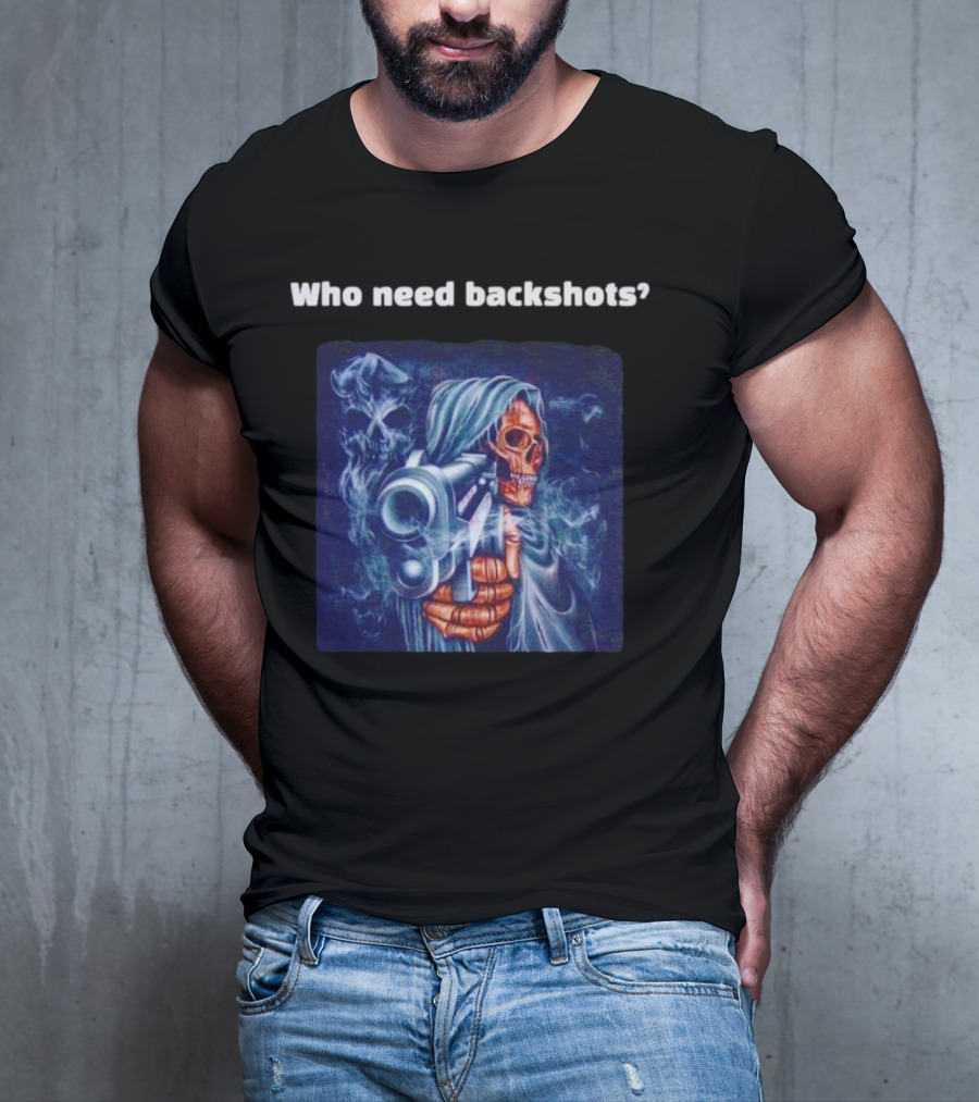 Who Need Backshots Grim Reaper Gun Smoke T-Shirt