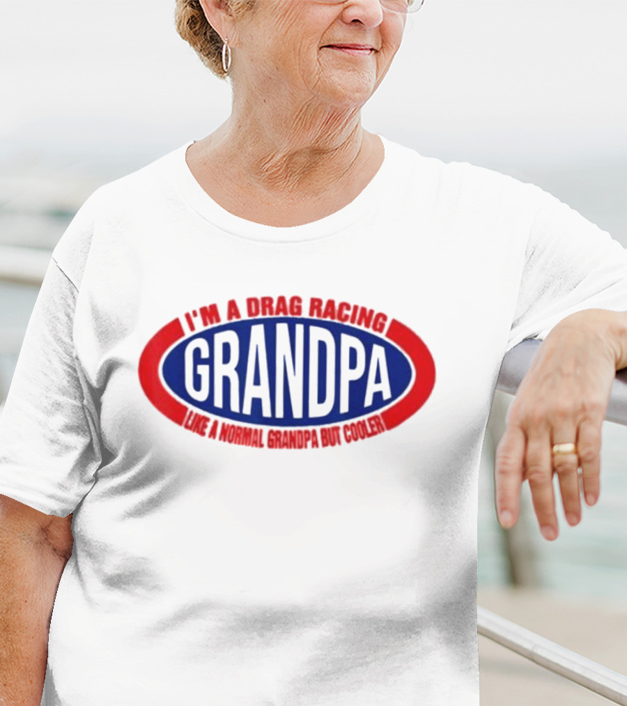 I’m A Drag Racing Grandpa Like A Normal Grandpa But Cooler T-Shirt