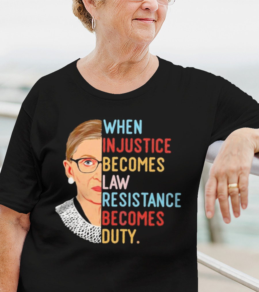 When Injustice Becomes Law Resistance Becomes Duty RBG Feminism Iconic T-Shirt