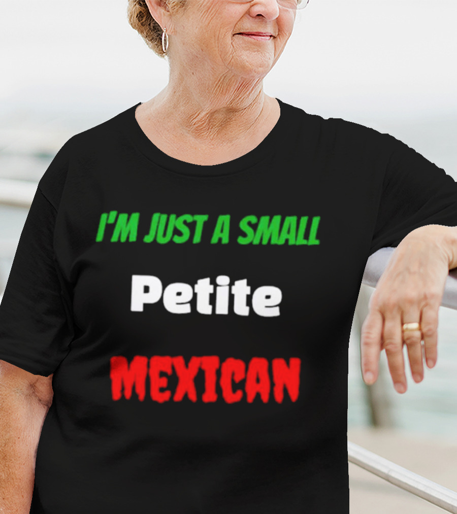 I’m Just A Small Petite Mexican T-Shirt