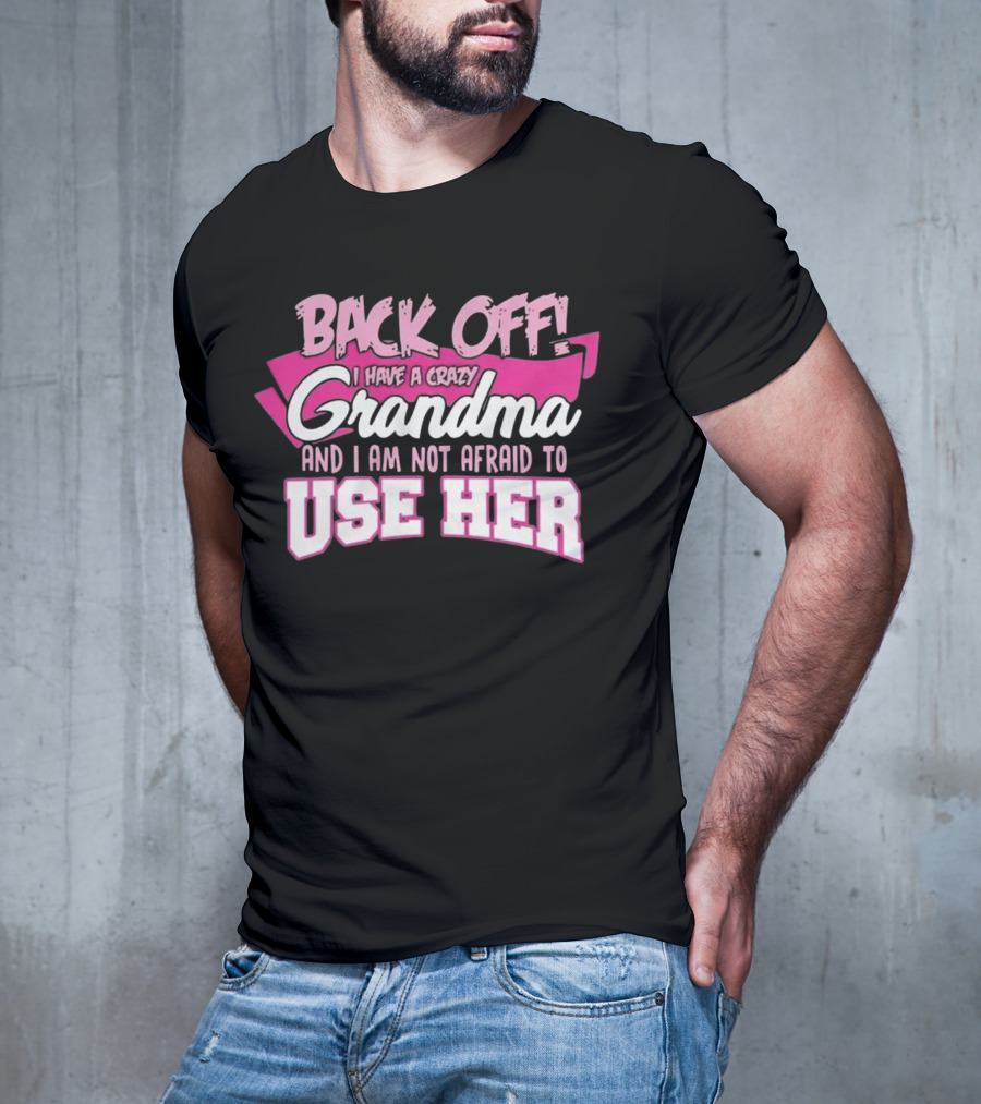 Back Off I Have A Crazy Grandma And I Am Not Afraid To Use Her T-Shirt
