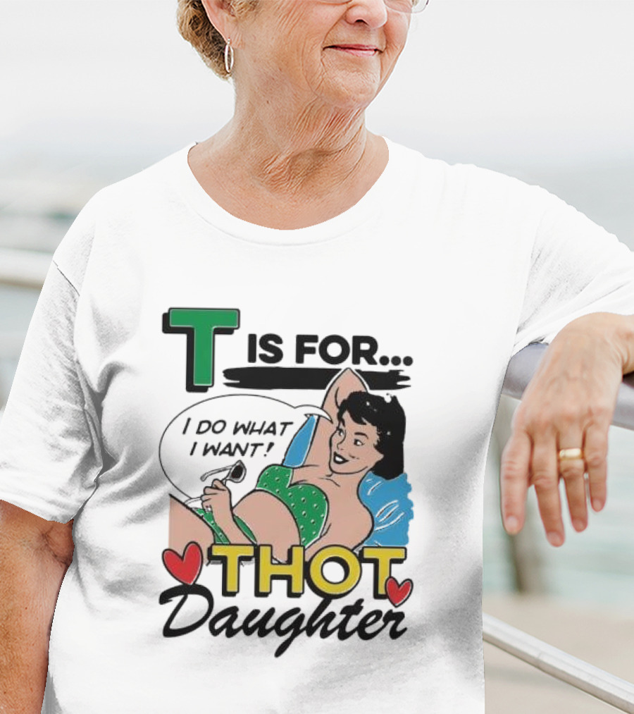 T Is For Thot Daughter I Do What I Want Retro Pin-Up T-Shirt
