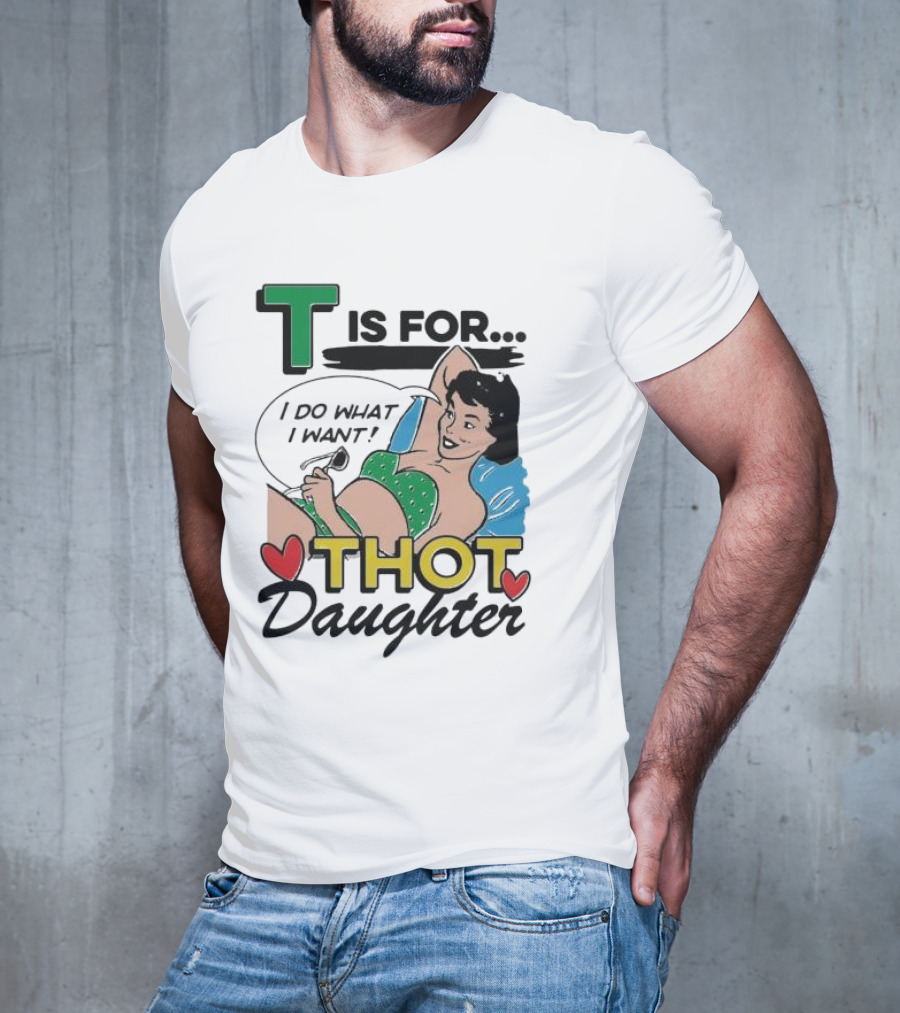 T Is For Thot Daughter I Do What I Want Retro Pin-Up T-Shirt