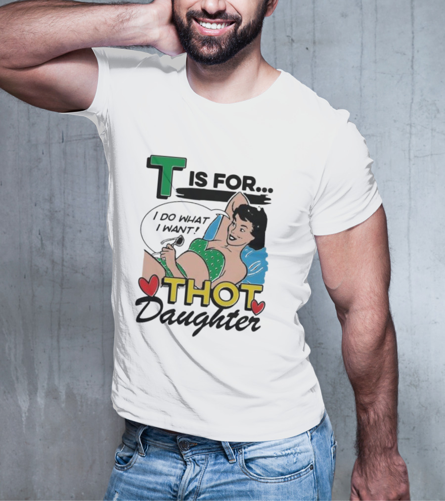 T Is For Thot Daughter I Do What I Want Retro Pin-Up T-Shirt