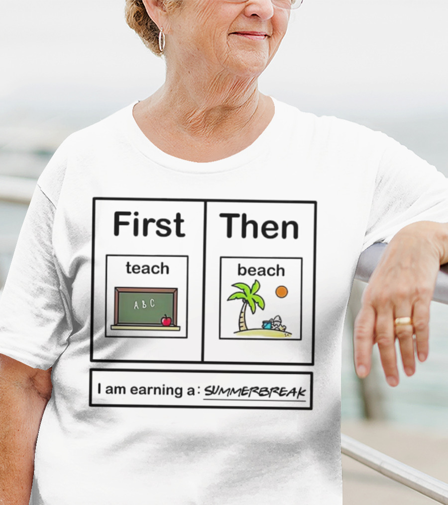 First Teach Then Beach I Am Earning A Summer Break T-Shirt