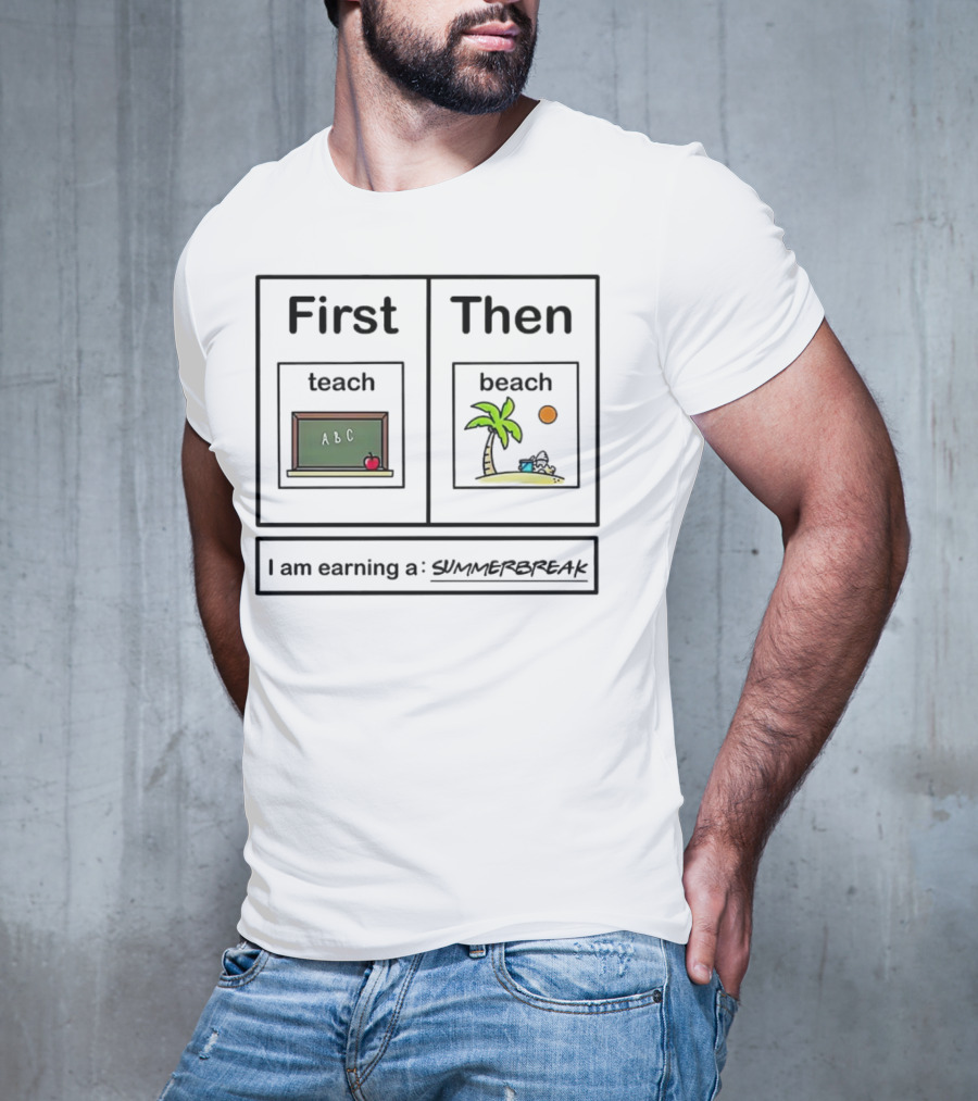 First Teach Then Beach I Am Earning A Summer Break T-Shirt