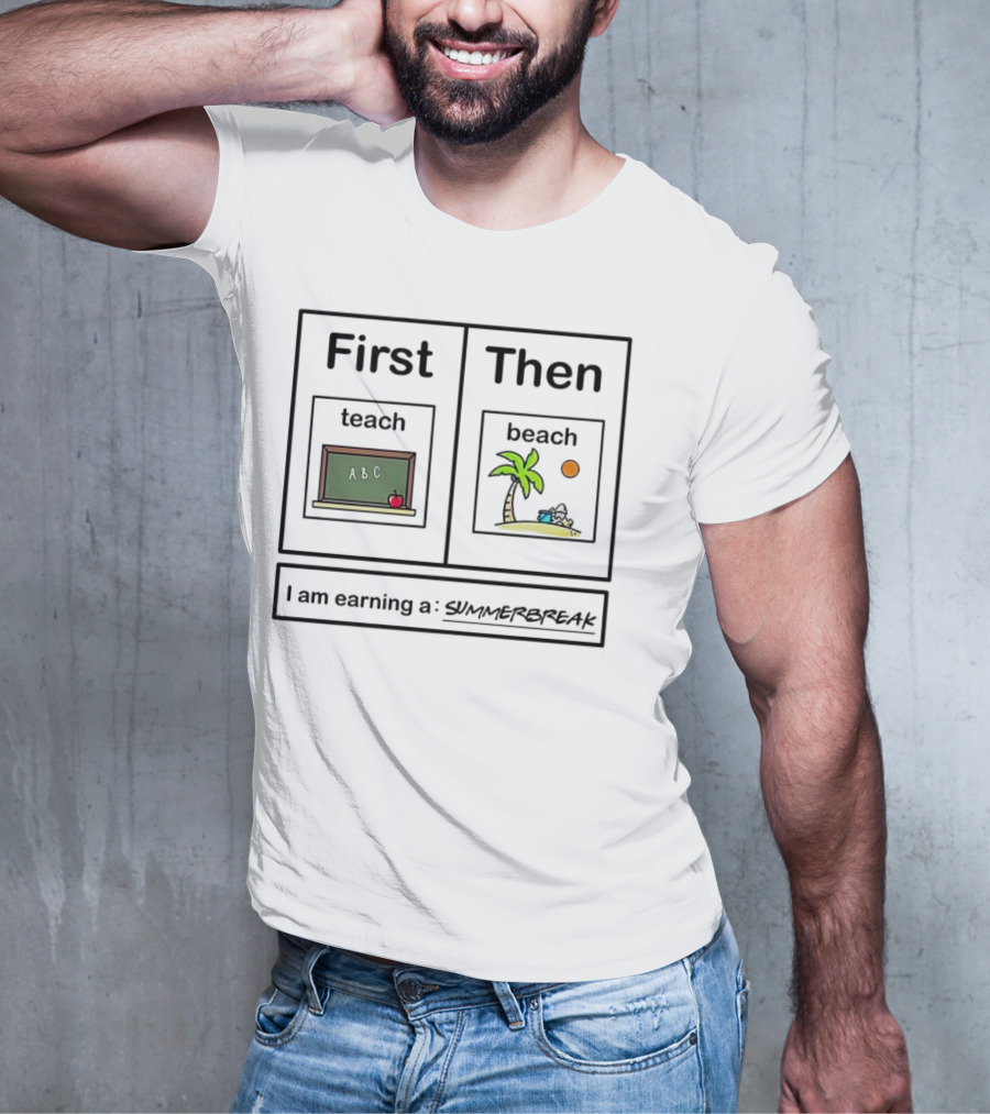 First Teach Then Beach I Am Earning A Summer Break T-Shirt