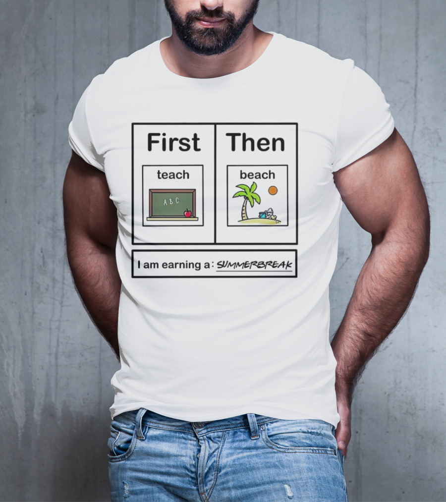 First Teach Then Beach I Am Earning A Summer Break T-Shirt