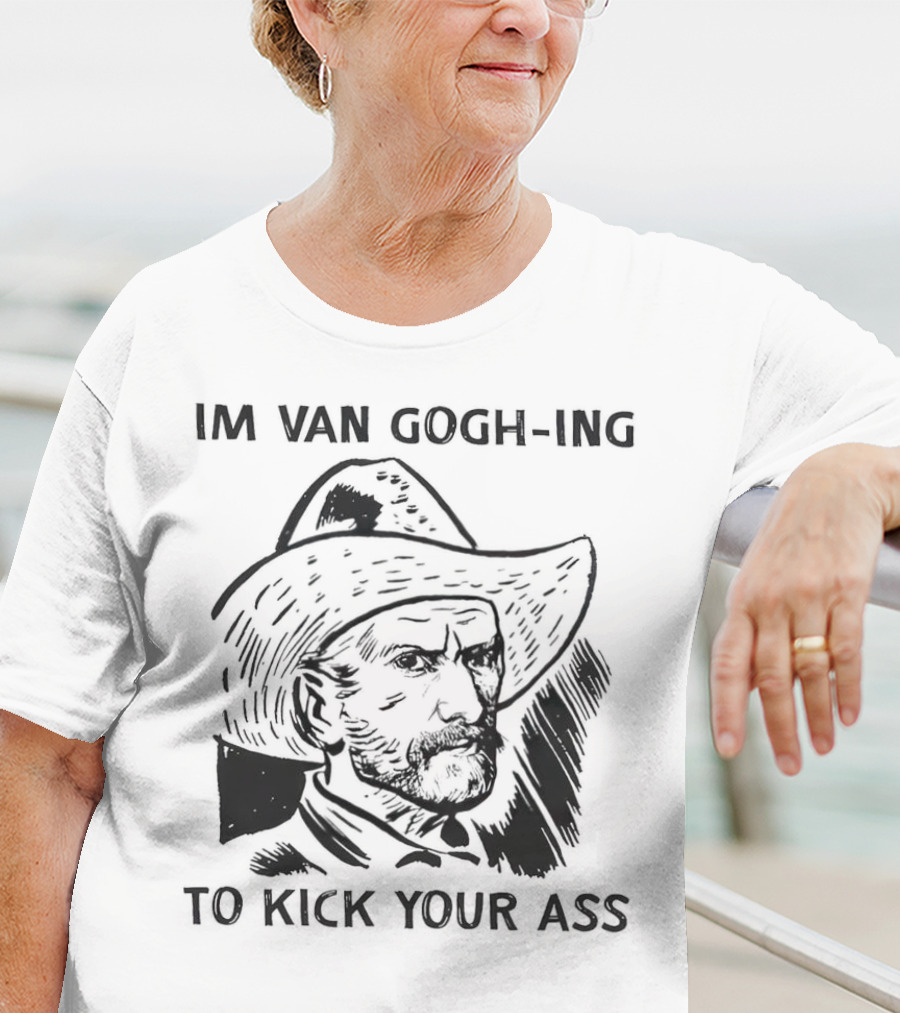 IM VAN GOGH-ING TO KICK YOUR ASS T-Shirt