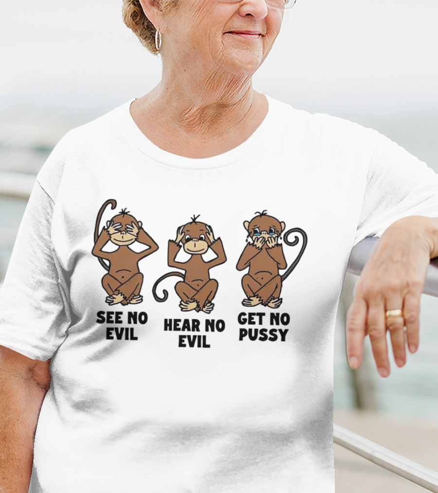 See No Evil Hear No Evil Get No Pussy Monkeys T-Shirt