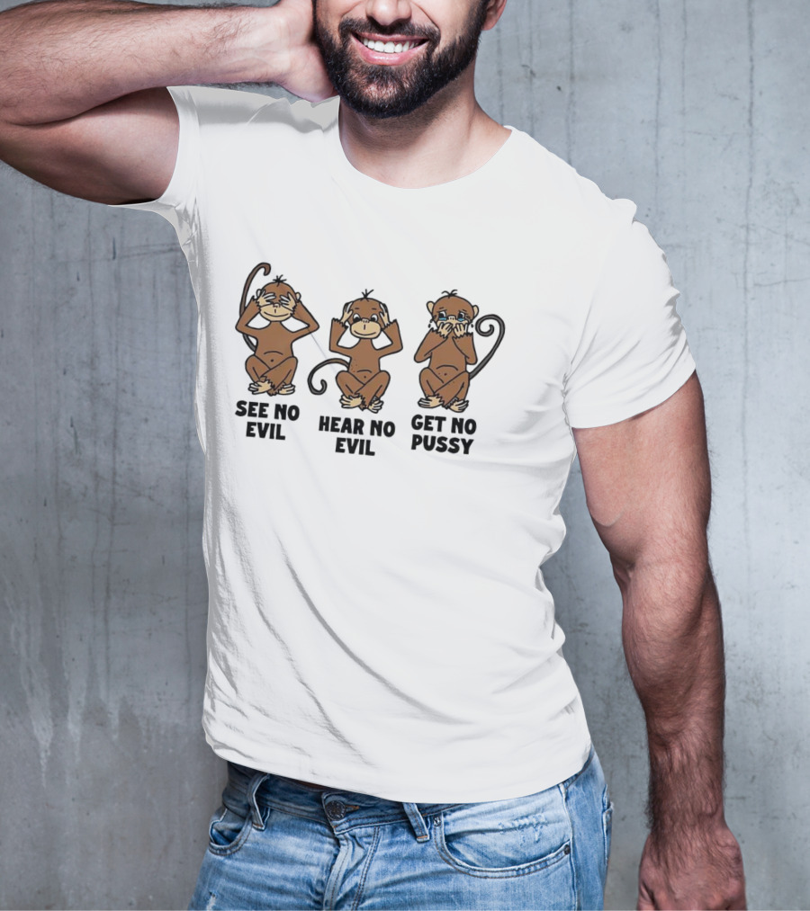 See No Evil Hear No Evil Get No Pussy Monkeys T-Shirt